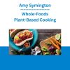 Amy Symington - Whole-Foods Plant-Based Cooking