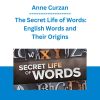 Anne Curzan - The Secret Life of Words: English Words and Their Origins