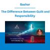Bashar - The Difference Between Guilt and Responsibility