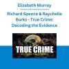 Elizabeth Murray, Richard Spence & Raychelle Burks - True Crime: Decoding the Evidence