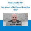 Freelance to Win - Secrets of a Six-Figure Upworker Only