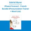 Gabriel Wyner (Fluent Forever) - French Bundle (Pronunciation Trainer + Word List)