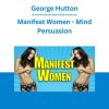 George Hutton - Manifest Women - Mind Persuasion