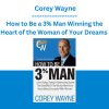 How to Be a 3% Man Winning the Heart of the Woman of Your Dreams - Corey Wayne
