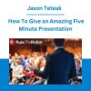 Jason Teteak - How To Give an Amazing Five Minute Presentation