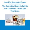 Jennifer Simonetti-Bryan - The Everyday Guide to Spirits and Cocktails: Tastes and Traditions