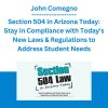 John Comegno - Section 504 in Arizona Today: Stay in Compliance with Today's New Laws & Regulations to Address Student Needs
