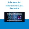 Kelly-Marie Kerr - Super Consciousness Awakening