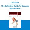 Liz Larsen - The Definitive Guide To Success With Women