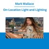 Mark Wallace - On-Location Light and Lighting