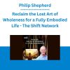 Philip Shepherd - Reclaim the Lost Art of Wholeness for a Fully Embodied Life - The Shift Network