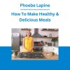 Phoebe Lapine - How To Make Healthy & Delicious Meals