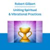 Robert Gilbert - Uniting Spiritual & Vibrational Practices