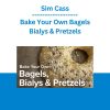 Sim Cass - Bake Your Own Bagels, Bialys & Pretzels