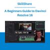 SkillShare - A Beginners Guide to Davinci Resolve 16
