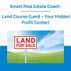 Smart Real Estate Coach - Land Course (Land - Your Hidden Profit Center)