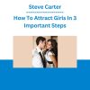 Steve Carter - How To Attract Girls In 3 Important Steps