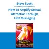 Steve Scott - How To Amplify Sexual Attraction Through Text Messaging