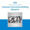 T&M - Customer Conversion Building Blueprint