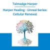 Talmadge Harper - Harper Healing - Unreal Series: Cellular Renewal