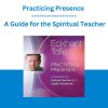 Practicing Presence - A Guide for the Spiritual Teacher
