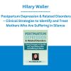 Hilary Waller - Postpartum Depression & Related Disorders - Clinical Strategies to Identify and Treat Mothers Who Are Suffering in Silence