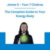 James S - Your 7 Chakras : The Complete Guide to Your Energy Body