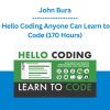 John Bura - Hello Coding Anyone Can Learn to Code (170 Hours)