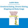 Judith Matz - Emotional Eating, Chronic Dieting, Bingeing and Body Image: What Every Clinician Needs to Know