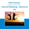Kate Freeman - Heart Of Releasing - Essence of Joy
