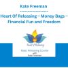 Kate Freeman - Heart Of Releasing - Money Bags - Financial Fun and Freedom