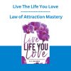 Live The Life You Love - Law of Attraction Mastery
