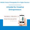 Mobile Product Photography for a Higher Revenue - A Guide for Creative Entrepreneurs