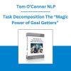 Task Decomposition The “Magic Power of Goal Getters” - Tom O’Connor NLP
