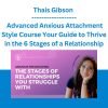 Thais Gibson - Personal Development School - Advanced Anxious Attachment Style Course Your Guide to Thrive in the 6 Stages of a Relationship