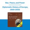 War, Peace, and Power - Diplomatic History of Europe, 1500-2000