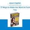Jason Capital - 77 Ways to Make Her Want to Fuck You