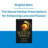 Brigitte Mars - The Sexual Herbal: Prescriptions for Enhancing Love and Passion