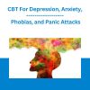 CBT For Depression, Anxiety, Phobias, and Panic Attacks