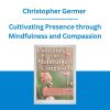Christopher Germer - Cultivating Presence through Mindfulness and Compassion