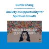 Curtis Chang - Anxiety as Opportunity for Spiritual Growth