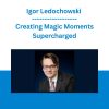 Igor Ledochowski - Creating Magic Moments Supercharged