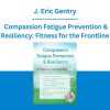 J. Eric Gentry - Compassion Fatigue Prevention & Resiliency: Fitness for the Frontline