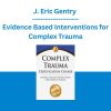 J. Eric Gentry - Complex Trauma Certification Course: Evidence Based Interventions for Complex Trauma