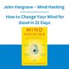 John Hargrave - Mind Hacking - How to Change Your Mind for Good in 21 Days