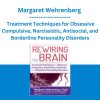 Margaret Wehrenberg - Rewiring the Brain: Treatment Techniques for Obsessive Compulsive, Narcissistic, Antisocial, and Borderline Personality Disorders