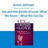Susan Johnson - Sex and the Bonds of Love: What We Know - What We Can Do, with Dr. Sue Johnson