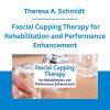 Theresa A. Schmidt - Fascial Cupping Therapy for Rehabilitation and Performance Enhancement