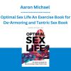 Aaron Michael - Optimal Sex Life An Exercise Book for De-Armoring and Tantric Sex Book