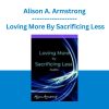 Alison A. Armstrong - Loving More By Sacrificing Less